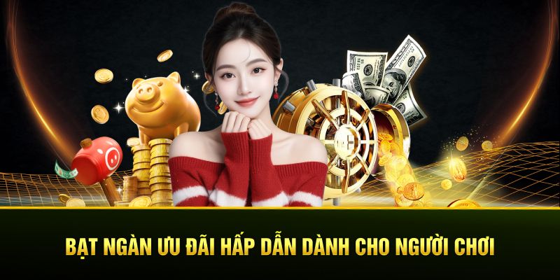 Bạt ngàn ưu đãi hấp dẫn dành cho người chơi