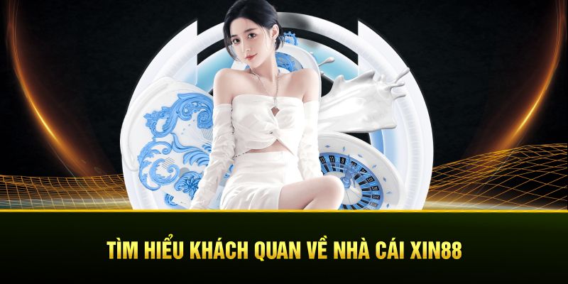 Tìm hiểu khách quan về nhà cái XIN88