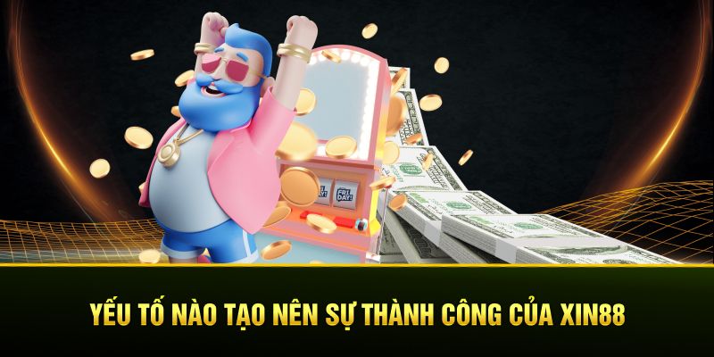 Yếu tố nào tạo nên sự thành công của XIN88