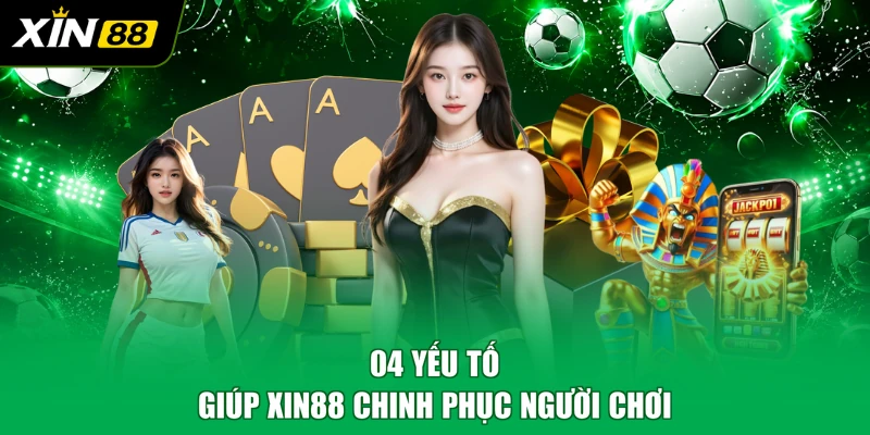 04 yếu tố giúp XIN88 chinh phục người chơi