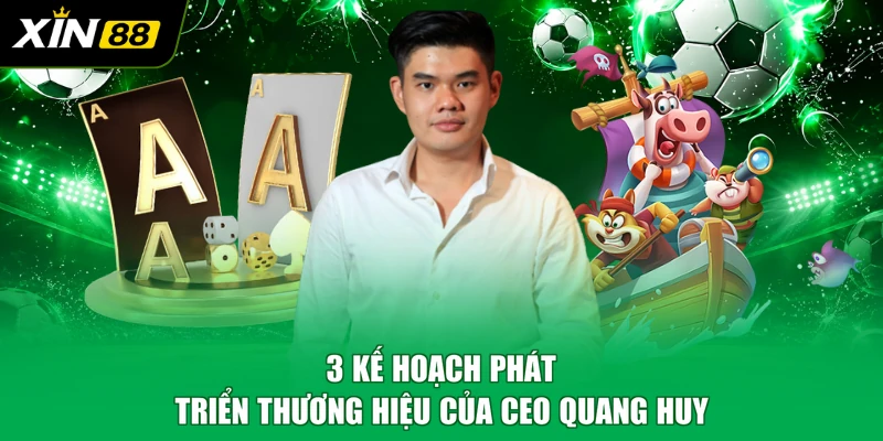 3 kế hoạch phát triển thương hiệu của CEO Quang Huy