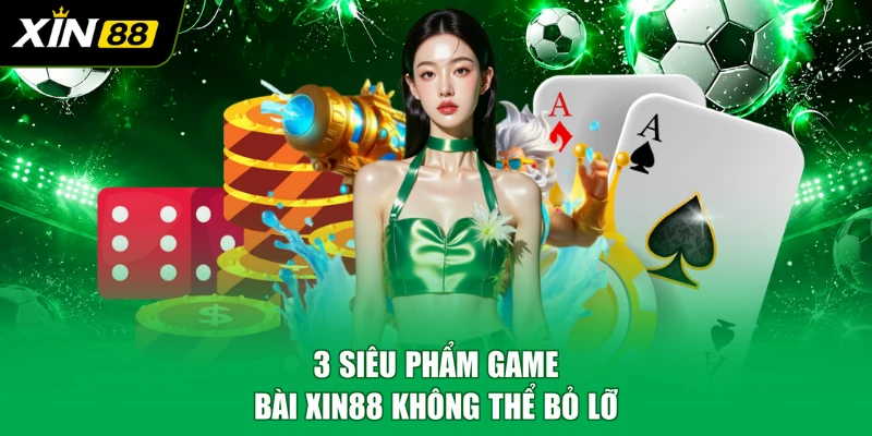 3 siêu phẩm game bài XIN88 không thể bỏ lỡ