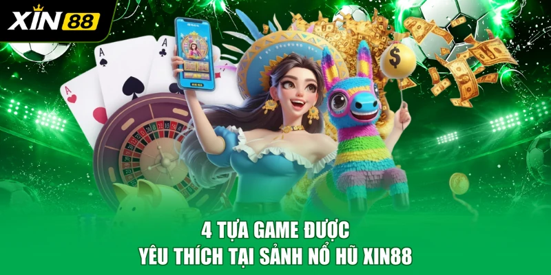 4 tựa game được yêu thích tại sảnh nổ hũ XIN88