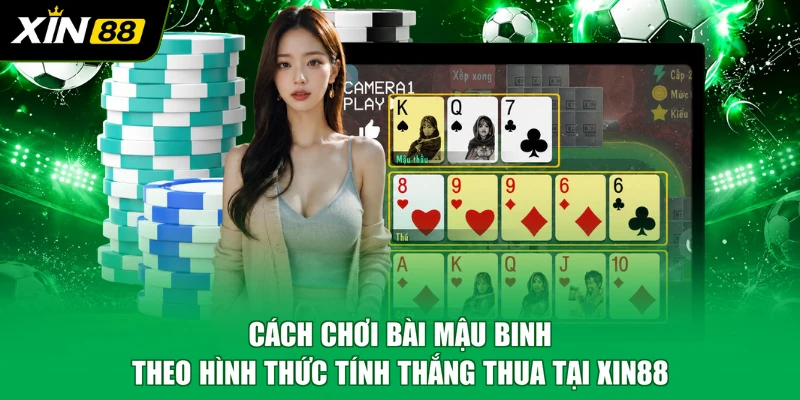 Cách chơi bài mậu binh theo hình thức tính thắng thua tại XIN88