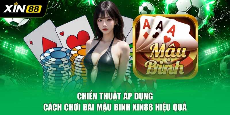 Chiến thuật áp dụng cách chơi bài mậu binh XIN88 hiệu quả
