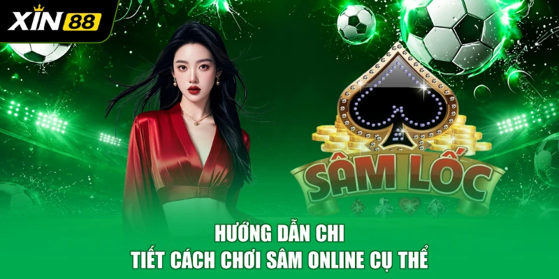 Hướng dẫn chi tiết cách chơi sâm online cụ thể