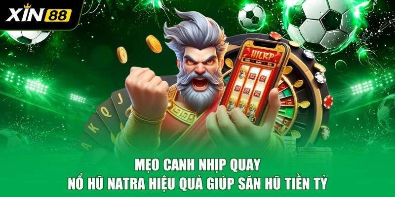 Mẹo canh nhịp quay nổ hũ Natra hiệu quả giúp săn hũ tiền tỷ