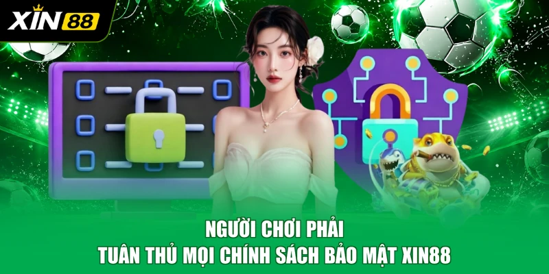 Người chơi phải tuân thủ mọi chính sách bảo mật XIN88
