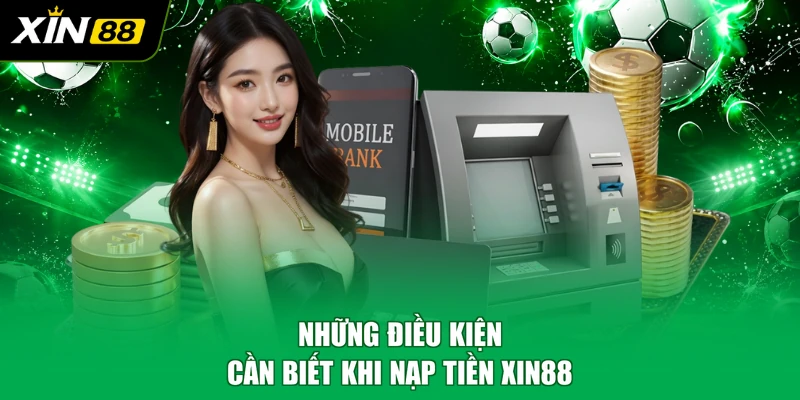 Những điều kiện cần biết khi nạp tiền XIN88
