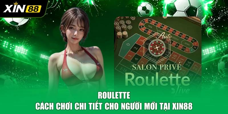 Roulette cách chơi chi tiết dành cho người mới tại XIN88