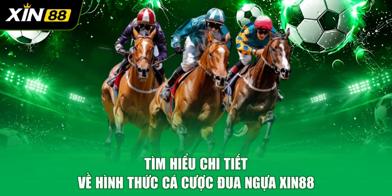 Tìm hiểu chi tiết về hình thức cá cược đua ngựa XIN88