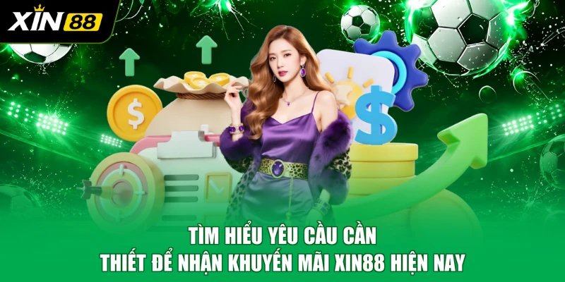 Tìm hiểu yêu cầu cần thiết để nhận khuyến mãi XIN88 hiện nay