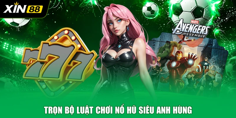 Trọn bộ luật chơi Nổ Hũ Siêu Anh Hùng 