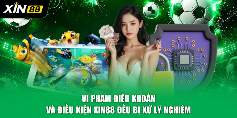 Vi phạm điều khoản và điều kiện XIN88 đều bị xử lý nghiêm